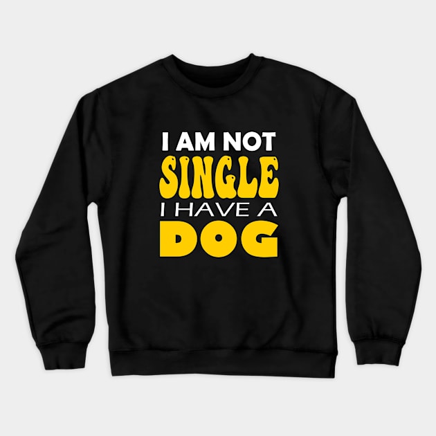 I'm Not Single I Have A Dog Crewneck Sweatshirt by DMJPRINT